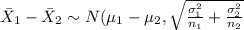 \bar X_1 -\bar X_2 \sim N (\mu_1 -\mu_2 , \sqrt{\frac{\sigma^2_1}{n_1} +\frac{\sigma^2_2}{n_2}}