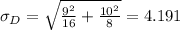 \sigma_D = \sqrt{\frac{9^2}{16} +\frac{10^2}{8}} =4.191