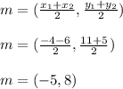 m = (\frac{x_1+x_2}{2} , \frac{y_1+y_2}{2})\\\\m = (\frac{-4-6}{ 2}, \frac{11+5}{2})\\\\m = (-5, 8)