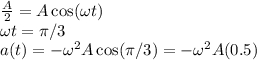 \frac{A}{2} = A\cos(\omega t)\\\omega t = \pi / 3\\a(t) = -\omega^2 A\cos(\pi / 3) = -\omega^2 A (0.5)