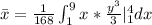 \bar{x}=\frac{1}{168}\int^{9}_{1}x*\frac{y^{3}}{3}|^{4}_{1}dx