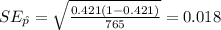 SE_{\hat p}=\sqrt{\frac{0.421(1-0.421)}{765}} =0.018