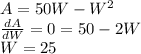 A=50W - W^2\\\frac{dA}{dW}=0=50 - 2W\\ W=25