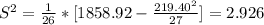 S^2= \frac{1}{26}*[1858.92-\frac{219.40^2}{27} ] = 2.926
