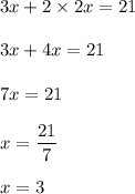 3x+2\times 2x=21\\\\3x+4x=21\\\\7x=21\\\\x=\dfrac{21}{7}\\\\x=3