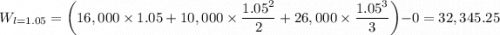W_{l=1.05} = \left(16,000\times 1.05+ 10,000 \times \dfrac{1.05^2}{2}  + 26,000 \times \dfrac{1.05^3}{3} \right) - 0 = 32,345.25