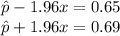 \hat{p} - 1.96x = 0.65\\\hat{p}+1.96x = 0.69