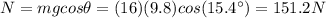 N=mg cos \theta=(16)(9.8)cos(15.4^{\circ})=151.2 N