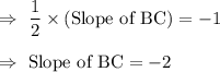 \Rightarrow\ \dfrac{1}{2}\times (\text{Slope of BC})= -1\\\\\Rightarrow\ \text{Slope of BC}=-2
