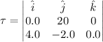 \tau = \left|\begin{matrix}\hat{i} & \hat{j} & \hat{k} \\ 0.0 & 20 & 0\\ 4.0 & - 2.0 & 0.0\end{matrix}\right|