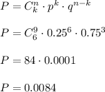 P=C_k^n\cdot p^k\cdot q^{n-k}\\\\P=C_6^9\cdot 0.25^6\cdot 0.75^3\\\\P=84\cdot 0.0001\\\\P=0.0084