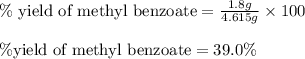 \%\text{ yield of methyl benzoate}=\frac{1.8g}{4.615g}\times 100\\\\\% \text{yield of methyl benzoate}=39.0\%