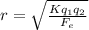 r=\sqrt{\frac{Kq_1q_2}{F_e} }