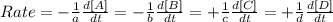 Rate=-\frac{1}{a}\frac{d[A]}{dt}=-\frac{1}{b}\frac{d[B]}{dt}=+\frac{1}{c}\frac{d[C]}{dt}=+\frac{1}{d}\frac{d[D]}{dt}