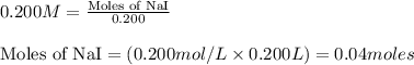 0.200M=\frac{\text{Moles of NaI}}{0.200}\\\\\text{Moles of NaI}=(0.200mol/L\times 0.200L)=0.04moles