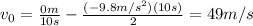 v_0=\frac{0m}{10s}-\frac{(-9.8m/s^2)(10s)}{2}=49m/s