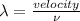 \lambda =\frac{velocity}{\nu }