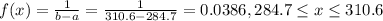 f(x) = \frac{1}{b-a}= \frac{1}{310.6-284.7}= 0.0386, 284.7 \leq x \leq 310.6