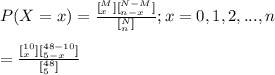 P(X=x)=\frac{[\limits^M_x][\limits^{N-M}_{n-x}]}{[\limits^N_n]};x=0,1,2,...,n\\\\=\frac{[\limits^{10}_x][\limits^{48-10}_{5-x}]}{[\limits^{48}_5]}