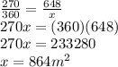 \frac{270}{360} = \frac{648}{x}\\270x = (360)(648)\\270x = 233280\\x = 864 m^2