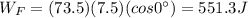 W_F=(73.5)(7.5)(cos 0^{\circ})=551.3 J
