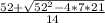\frac{52+\sqrt{52^2-4*7*21} }{14}