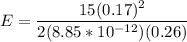 E =\dfrac{15 (0.17)^2}{ 2(8.85*10^{-12}) (0.26) }