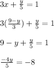 3x + \frac{y}{5} = 1\\\\3(\frac{9-y}{3} ) + \frac{y}{5} = 1\\\\9-y + \frac{y}{5} = 1\\\\\frac{-4y}{5} = -8\\