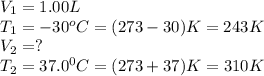 V_1=1.00L\\T_1=-30^oC=(273-30)K=243K\\V_2=?\\T_2=37.0^0C=(273+37)K=310K