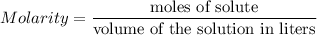 Molarity=\dfrac{\text{moles of solute}}{\text{volume of the solution in liters}}