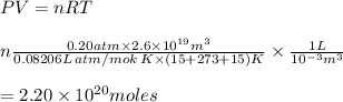 PV = nRT\\\\n\frac{0.20atm\times 2.6\times10^{19} m^3}{0.08206L\, atm/mok\, K \times (15+273+15)K}\times \frac{1L}{10^{-3}m^3}\\\\= 2.20\times 10^{20} moles