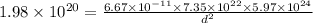1.98\times10^{20} =\frac{6.67\times10^{-11}\times7.35\times10^{22}\times5.97\times10^{24} }{d^{2} }
