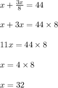 x + \frac{3x}{8} = 44\\\\\8x + 3x = 44 \times 8\\\\11x = 44 \times 8\\\\x = 4 \times 8\\\\x = 32