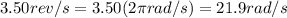 3.50rev/s=3.50(2\pi rad/s)=21.9rad/s