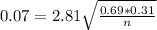 0.07 = 2.81\sqrt{\frac{0.69*0.31}{n}}