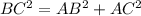 BC^2=AB^2+AC^2