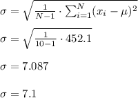\sigma=\sqrt{\frac{1}{N-1}\cdot \sum_{i=1}^{N} (x_i-\mu)^2}\\\\\sigma=\sqrt{\frac{1}{10-1}\cdot 452.1}\\\\\sigma=7.087\\\\\sigma=7.1\\