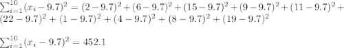 \sum_{i=1}^{10} (x_i-9.7)^2=(2-9.7)^2+(6-9.7)^2+(15-9.7)^2+(9-9.7)^2+(11-9.7)^2+(22-9.7)^2+(1-9.7)^2+(4-9.7)^2+(8-9.7)^2+(19-9.7)^2\\\\\sum_{i=1}^{10} (x_i-9.7)^2=452.1
