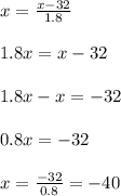x=\frac{x-32}{1.8}\\\\1.8x=x-32\\\\1.8x-x=-32\\\\0.8x=-32\\\\x=\frac{-32}{0.8}=-40