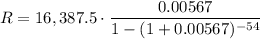 \displaystyle R=16,387.5\cdot \frac{0.00567}{1-(1+0.00567)^{-54}}