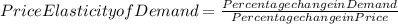 Price Elasticity of Demand= \frac{Percentage change in Demand}{Percentage change in Price}