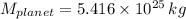 M_{planet} = 5.416\times 10^{25}\,kg