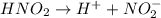 HNO_2\rightarrow H^++NO_2^-