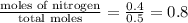 \frac{\text {moles of nitrogen}}{\text {total moles}}=\frac{0.4}{0.5}=0.8