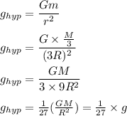 g_{hyp}=\dfrac{Gm}{r^2}\\\\g_{hyp}=\dfrac{G\times\frac{M}{3}}{(3R)^2}\\\\g_{hyp}=\dfrac{GM}{3\times 9R^2}\\\\g_{hyp}=\frac{1}{27}(\frac{GM}{R^2})=\frac{1}{27}\times g