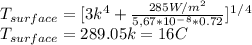 T_{surface} =[3k^{4} +\frac{285W/m^2}{5,67*10^-^8*0.72} ]^1^/^4\\T_{surface} =289.05k=16C