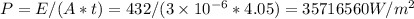 P = E/(A*t) = 432/( 3 \times 10^{-6} * 4.05) = 35716560 W/m^2