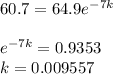 60.7 = 64.9 e^{-7k}\\\\e^{-7k}=0.9353\\k =0.009557