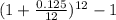 (1+\frac{0.125}{12})^{12} -1