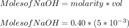 Moles of NaOH=molarity *vol \\\\Moles of NaOH=0.40*(5*10^{-3})
